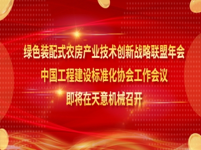綠色裝配式農(nóng)房產(chǎn)業(yè)技術(shù)創(chuàng)新戰(zhàn)略聯(lián)盟年會(huì)、中國工程建設(shè)標(biāo)準(zhǔn)化協(xié)會(huì)工作會(huì)議即將在天意機(jī)械召開